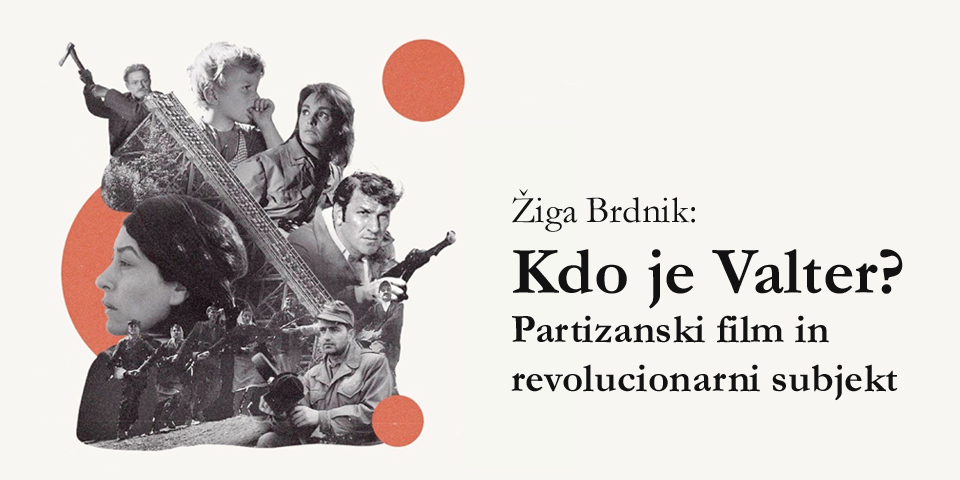 Žiga Brdnik: Kdo je Valter? Partizanski film in revolucionarni subjekt