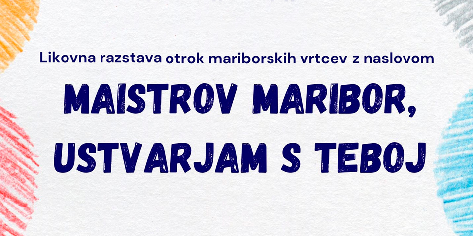 Razstava Maistrov Maribor, ustvarjam s teboj Razstava Maistrov Maribor, ustvarjam s teboj
