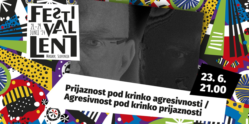 Festival Lent 2024: Prijaznost pod krinko agresivnosti / agresivnost pod krinko prijaznosti