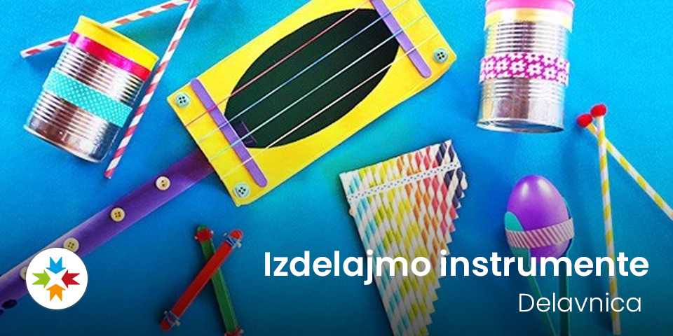 Delavnica: izdelajmo instrumente Delavnica: izdelajmo instrumente