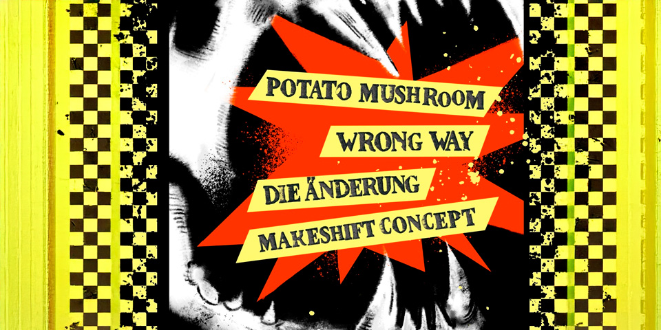 Wrong Way, Potato Mushroom, Die Änderung, Makeshift Concep Wrong Way, Potato Mushroom, Die Änderung, Makeshift Concep