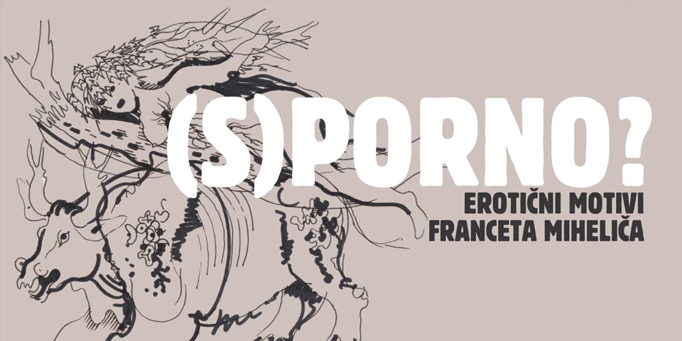 (S)PORNO? - Erotični motivi Franceta Miheliča